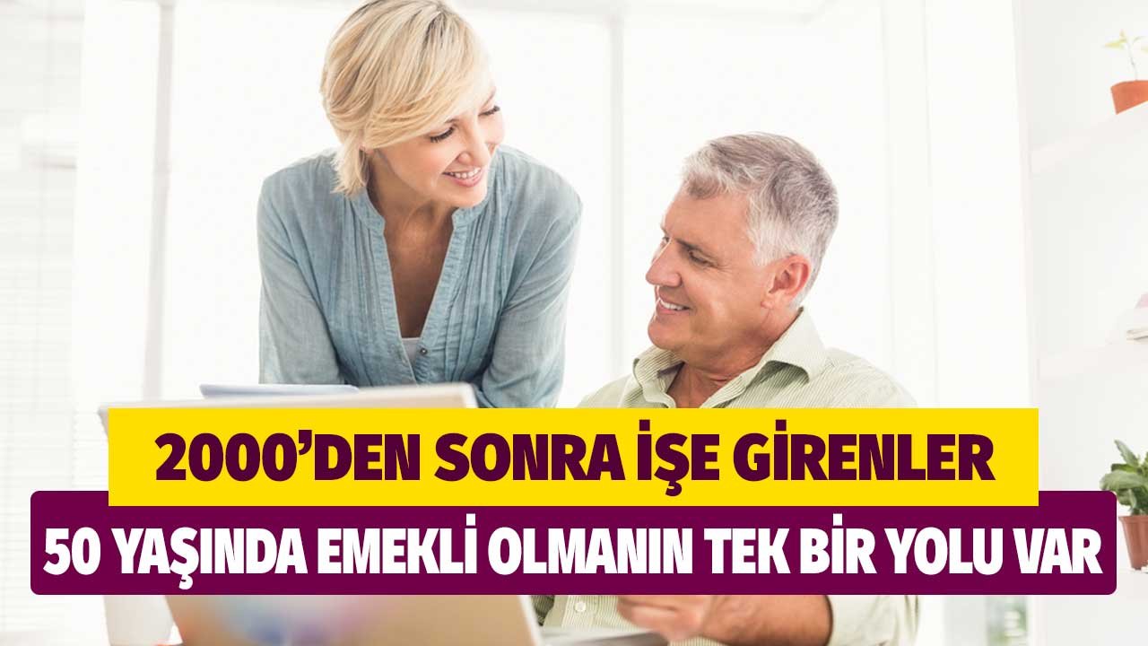 2000 yılından sonra işe girenler 50 yaşında emekli olmanın tek bir yolu var