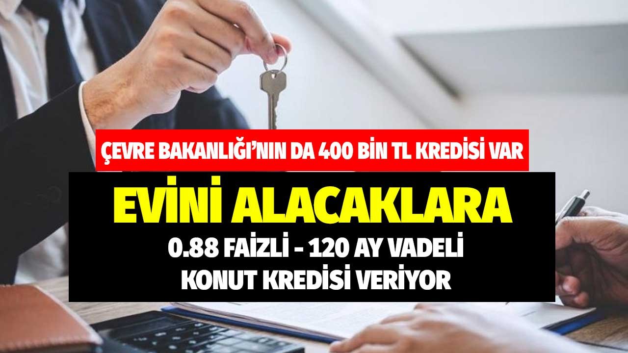 Çevre Bakanlığı'nın da 400.000 TL konut kredisi desteği var! Evini alacaklara 0.88 faizle 120 ay vade fırsatı sunuluyor