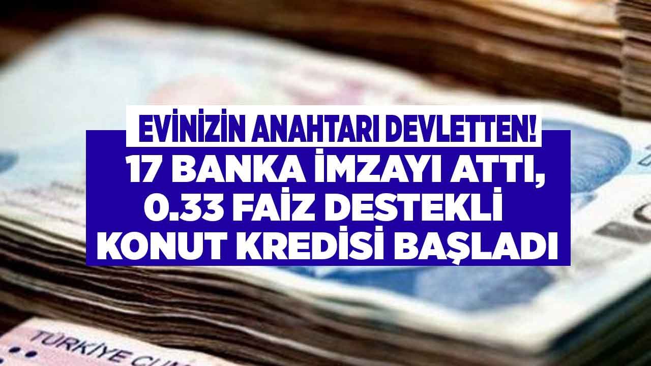 Evinizin Anahtarı Devletten! 17 Banka İmza Attı, 0.33  Faiz Destekli Konut Kredisi Kampanyası Patladı