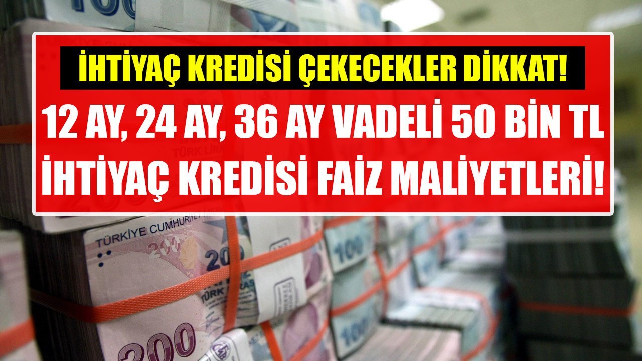 Halkbank'tan 12 Ay, 24 Ay, 36 Ay Vadeli 50 Bin TL İhtiyaç Kredisi Çekenler Toplam Kaç TL Faiz Ödüyorlar?