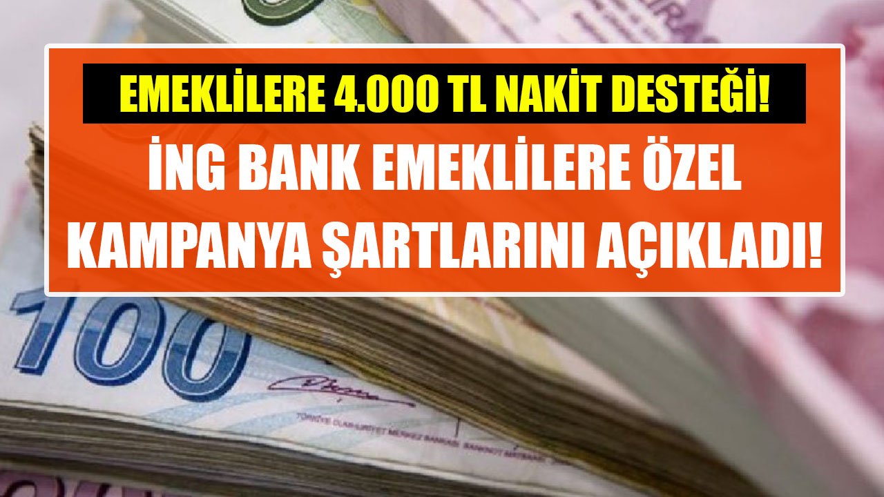 Emeklilere 4.000 TL Karşılıksız Nakit Desteği! İNG Bank Kampanya Şartlarını Açıkladı!