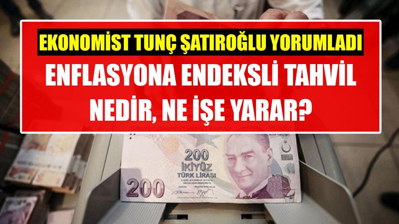 Ekonomist Tunç Şatıroğlu Yorumladı! Enflasyona Endeksli Tahvil Nedir, Ne İşe Yarar, Talep Görür Mü?