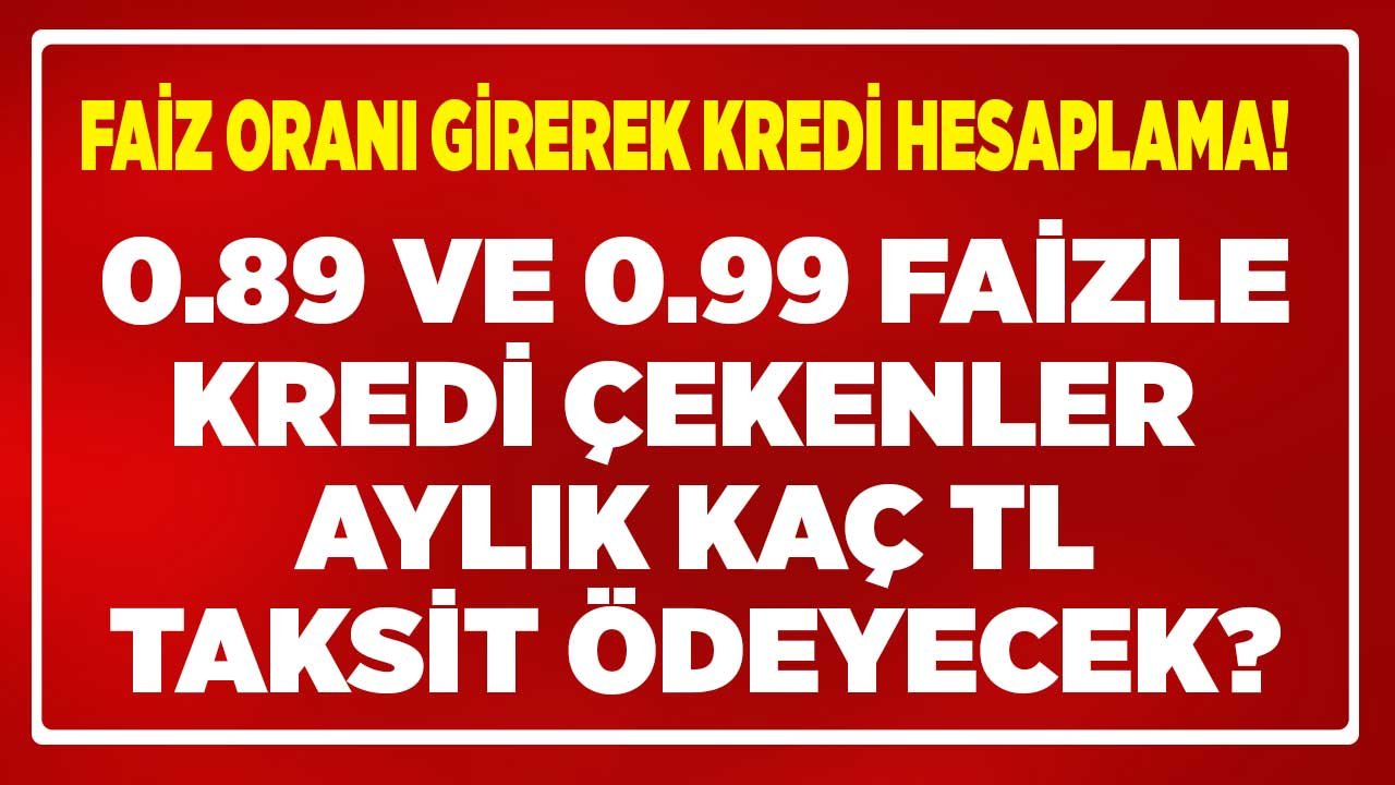 Faiz oranını girerek kredi hesaplama: 0.89 ve 0.99 konut kredisi hesaplama!