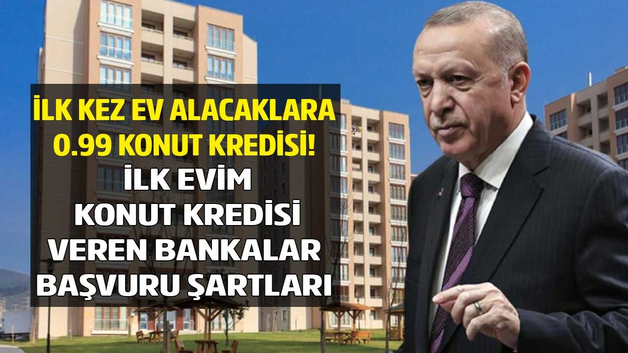 İlk Kez Ev Alacaklara Evim Konut Finansmanı! 0 99 Konut Kredisi Veren Bankalar, 0.99 Faizli Kredi Ne Zaman Verilecek?