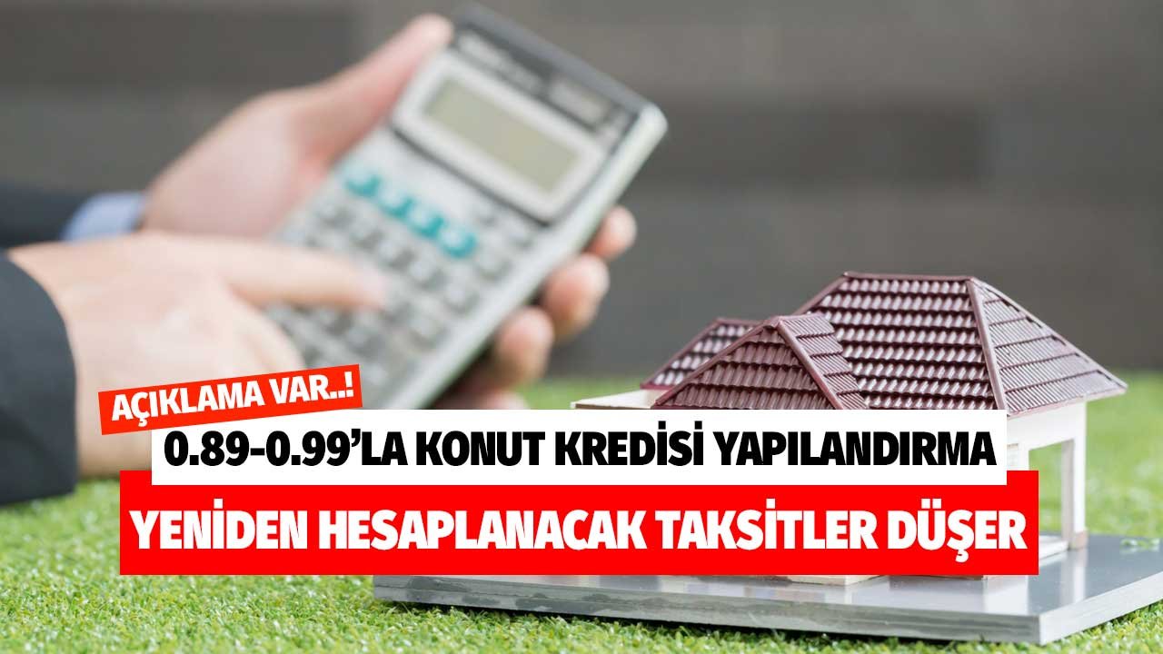 Konut kredisi yapılandırma açıklaması var mı? Yüksek faizle çekenler yeniden hesaplanacak taksitler düşecek mi