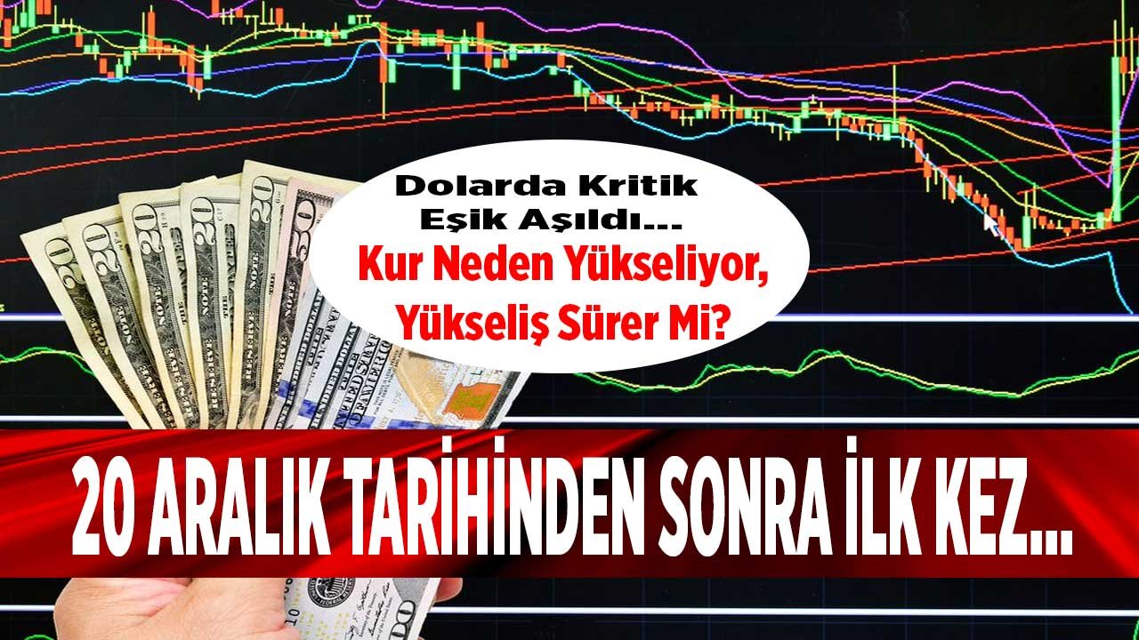 20 Aralık Tarihinden Sonra İlk Kez Dolar Kuru Kritik Barajı Aştı! Dolarda Son Durum Ne, Neden Yükseliyor, Yükseliş Sürer