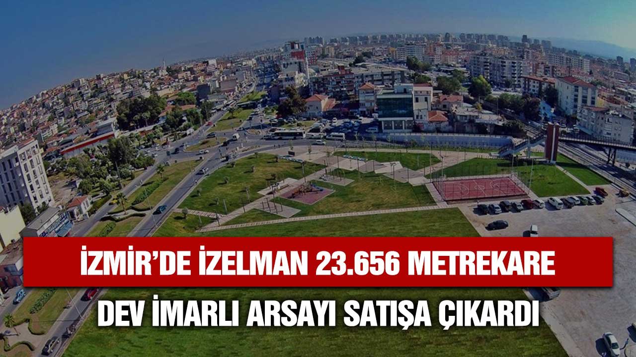 İzmir'de İZELMAN 23 bin 686 metrekare imarlı arsayı satışa çıkardı