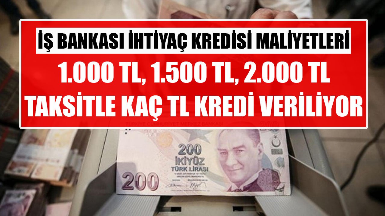 İş Bankası 1.000 TL, 1.500 TL, 2.000 TL Taksitlerle Kaç TL İhtiyaç Kredisi Veriyor?