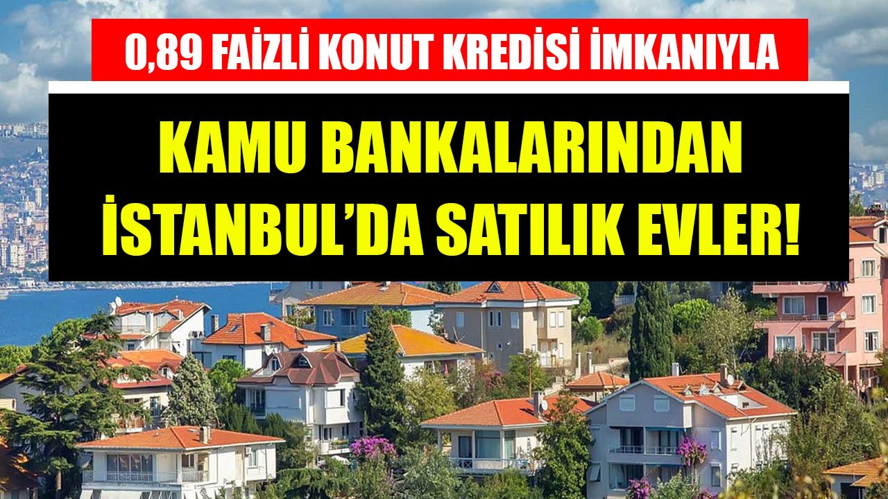 Yüzde 0,89 Faizli Konut Kredisi İmkanıyla Ziraat Bankası, Vakıfbank Ve Halkbank'tan İstanbul'da Satılık Konutlar