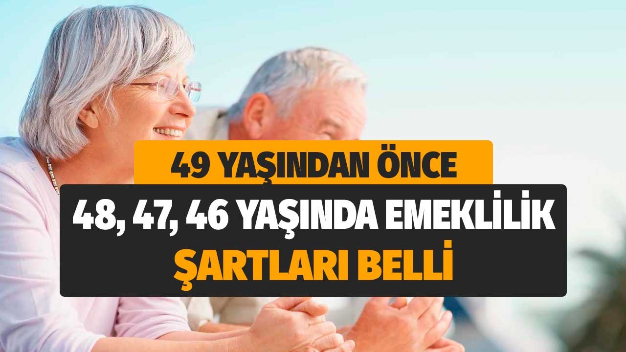 49 yaşından önce 48, 47, 46 yaşında emeklilik şartları belli! Tablodan durumunuzu öğrenin