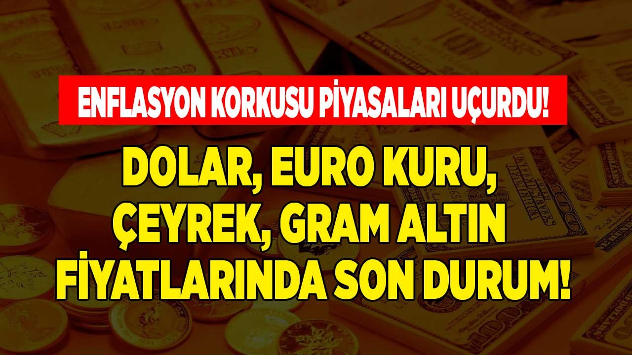 ABD Enflasyon Verisi Piyasaları Yıktı Geçti! Dolar, Euro, Gram Çeyrek Altın, Ons Altının Fiyatı Ne Kadar?