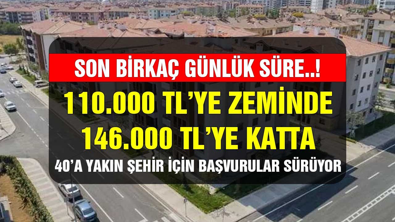 Son birkaç günlük süre! 146 bin liraya katta konut TOKİ 40'a yakın şehirde başvuru toplamaya devam ediyor