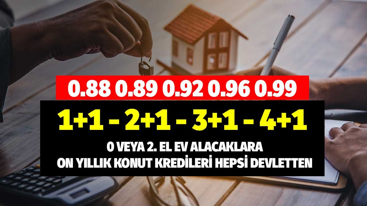 0.88 0.89 0.92 0.96 0.99! 1+1, 2+1, 3+1 sıfır veya ikinci el ev alacaklara on yıllık konut kredileri