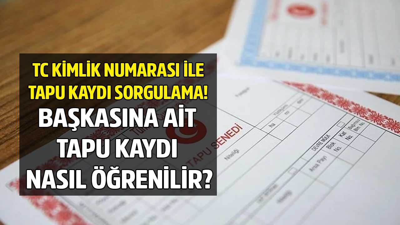 T.C. İle Tapu Sorgulama Şifresiz! e-Devlet Başkasına Ait Tapu Bilgileri Sorgulama Nereden, Nasıl Yapılır?