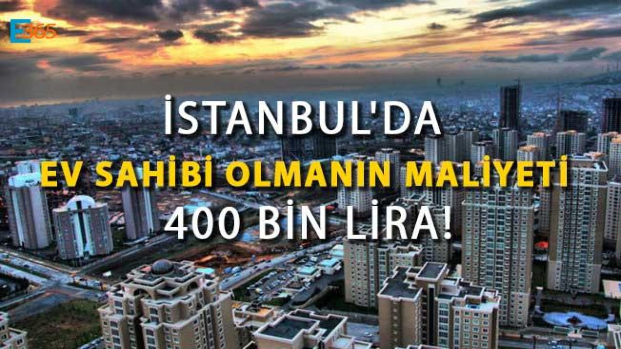 İstanbul'da Ev Sahibi Olmanın Maliyeti 400 Bin Lira!