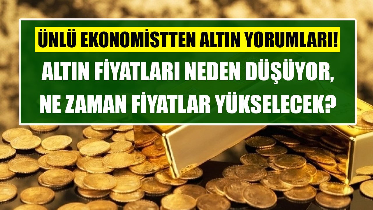 Altın Fiyatları Neden Düşüyor, Düşüş Sürecek Mi, Fiyatlar Ne Zaman Yükselecek? Ünlü Ekonomistten Altın Yorumları!