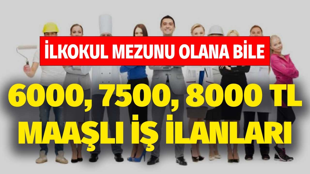 İlkokul mezunu olana bile 6000, 7500, 8000 TL maaşlı İŞKUR iş ilanları