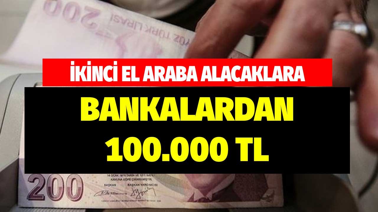 Alacaklara, yenileyeceklere! Bankalardan 2. eller için 100.000 liralık taşıt kredisi