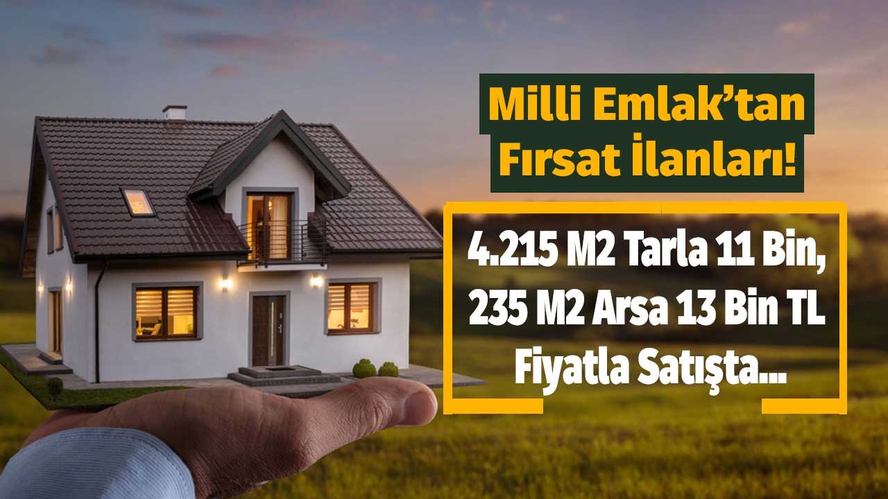 907 Hazine Arazisi Satışa Çıktı! 4.215 M2 Tarla 11 Bin, 235 M2 Arsa 13 Bin Liraya Emlak Vergis Muafiyeti İle Satışta