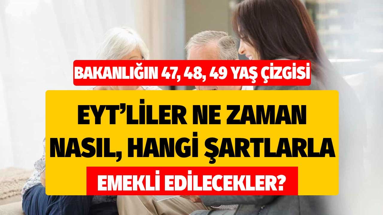 EYT'liler ne zaman, nasıl, hangi şartlarla emekli olacak? Bakanlığın 47, 48, 49 yaş çizgisi yasa tarihi