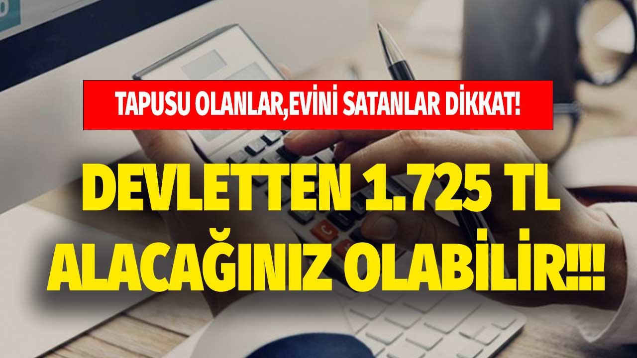 Tapusu Olan, Evini Satan Herkesi İlgilendiriyor! Devletten 1.725 TL Tapu Harcı Para İadesi Alacağınız Olabilir