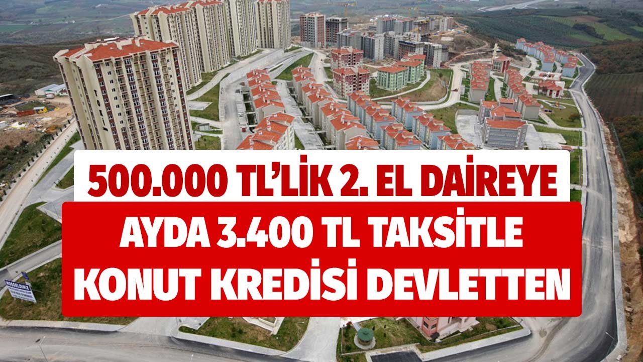 500.000 TL'lik 2. el daireye ayda 3400 TL taksitle konut kredisi devletten