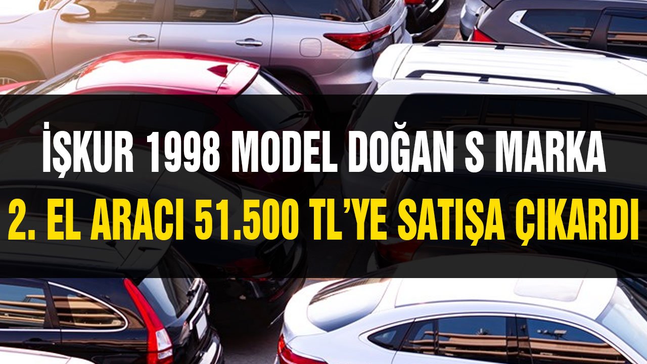 İŞKUR İl Müdürlüğü 1998 model Doğan S marka aracı 51.500 TL'ye satışa çıkardı