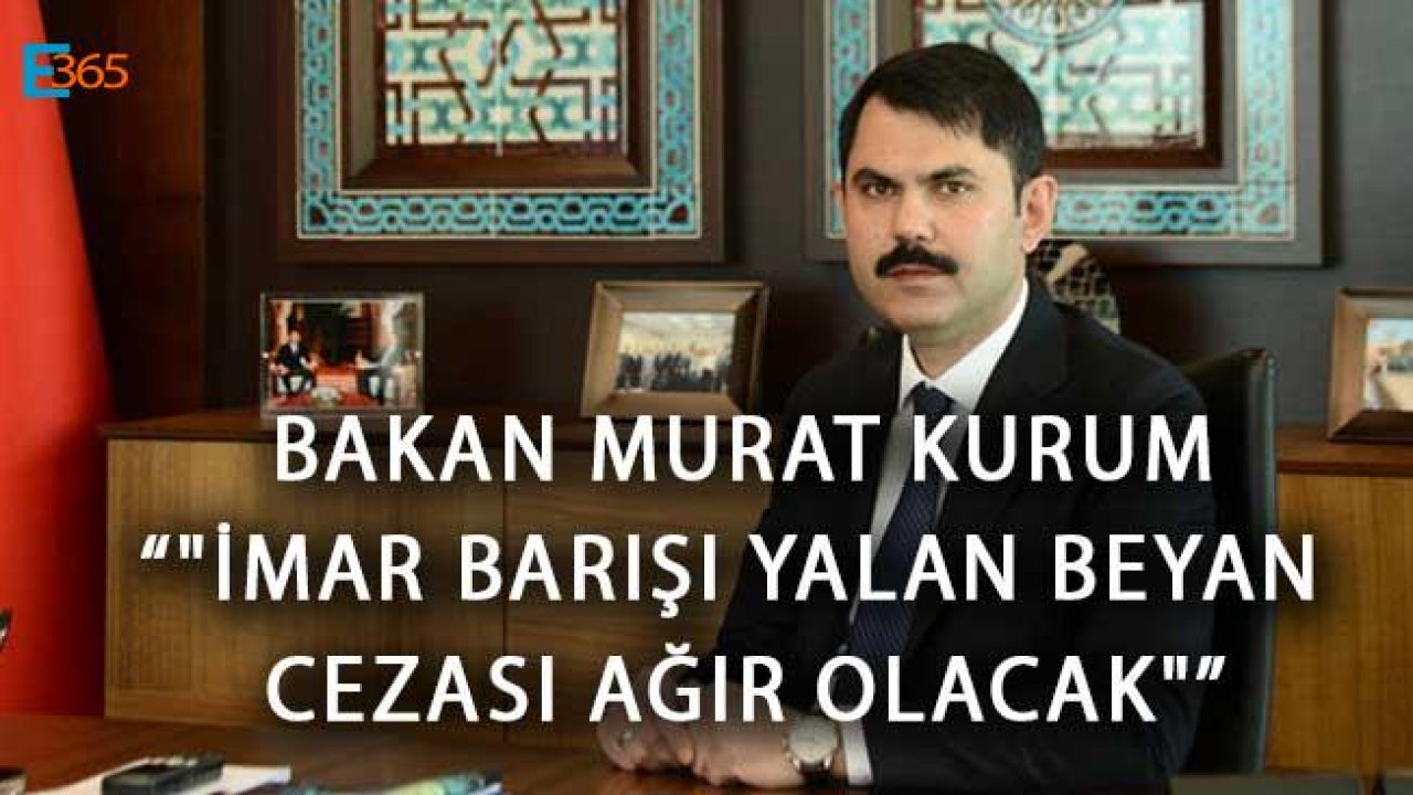 Bakan Murat Kurum "İmar Barışı Yalan Beyan Cezası Ağır Olacak"