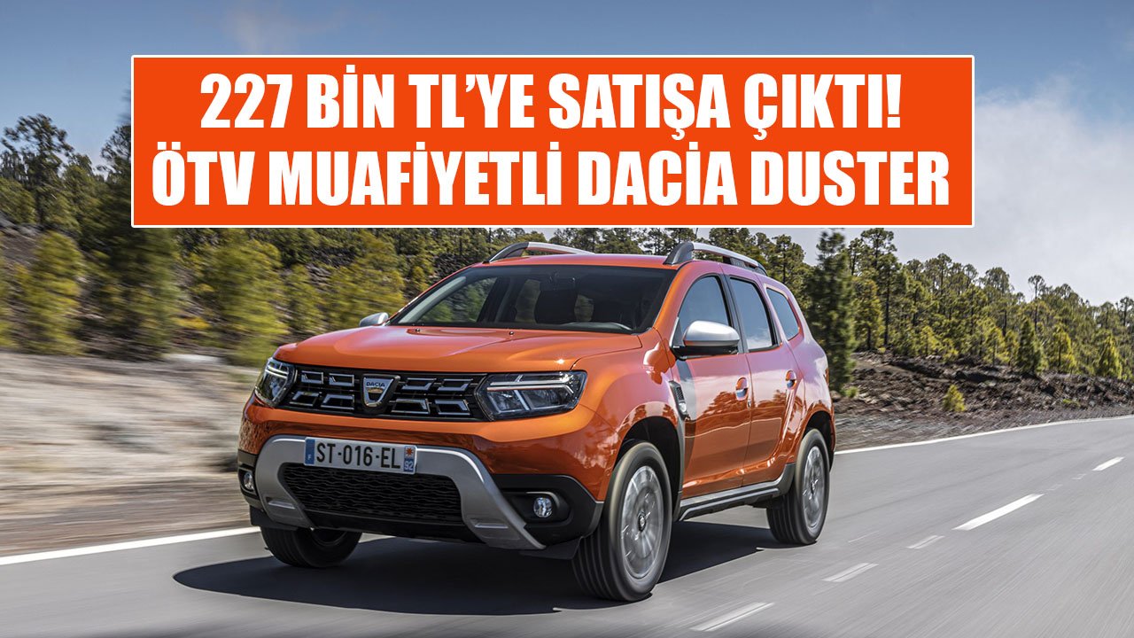 2022 Model Dacia Yeni Duster ÖTV Muafiyeti İle 227 Bin TL'ye Satışa Çıktı!