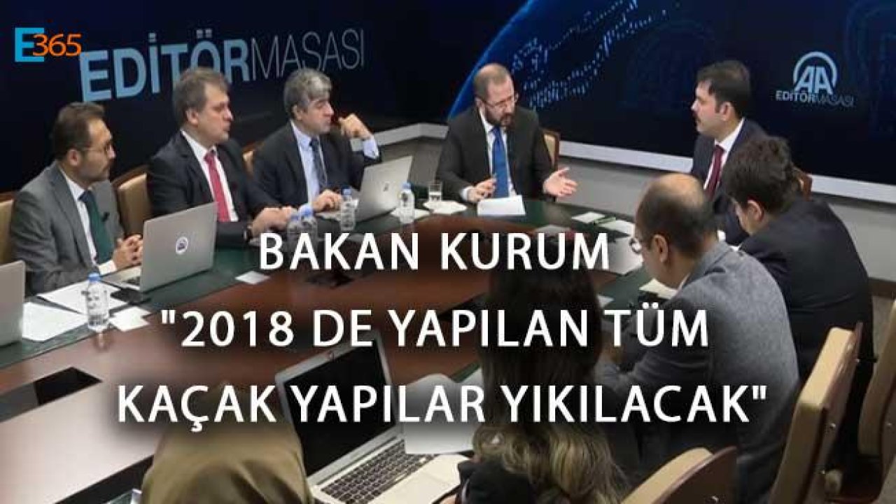 Bakan Kurum "2017 den Sonra 2018 De Yapılan Tüm Kaçak Yapılar Yıkılacak"