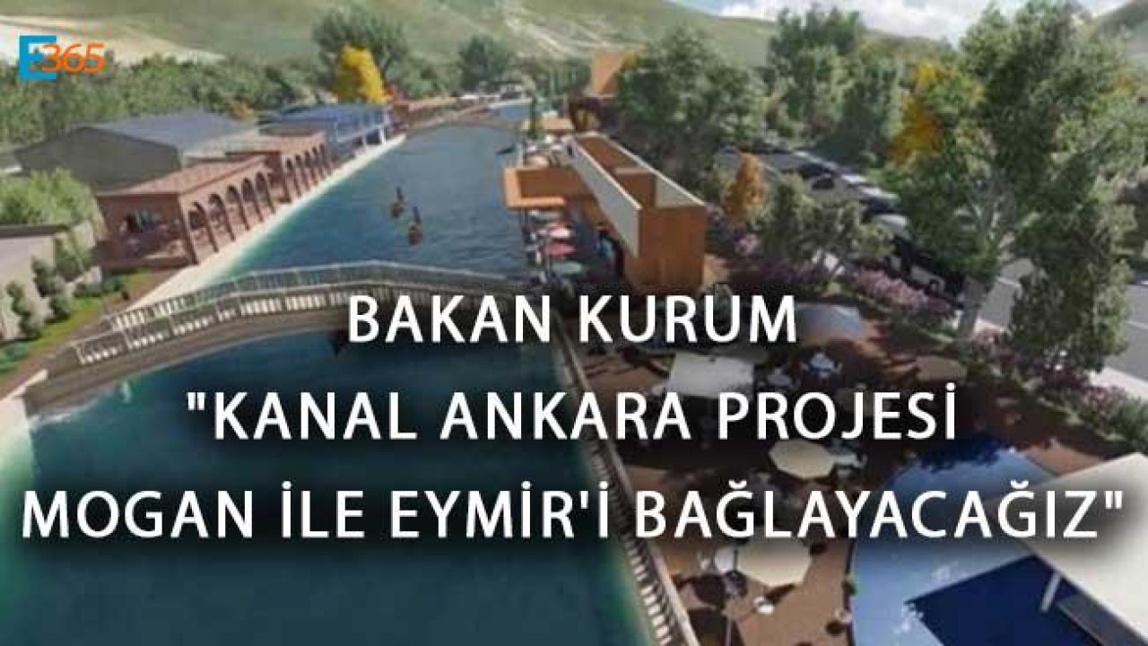 Bakan Kurum "Kanal Ankara Projesi Mogan İle Eymir'i Bağlayacağız"