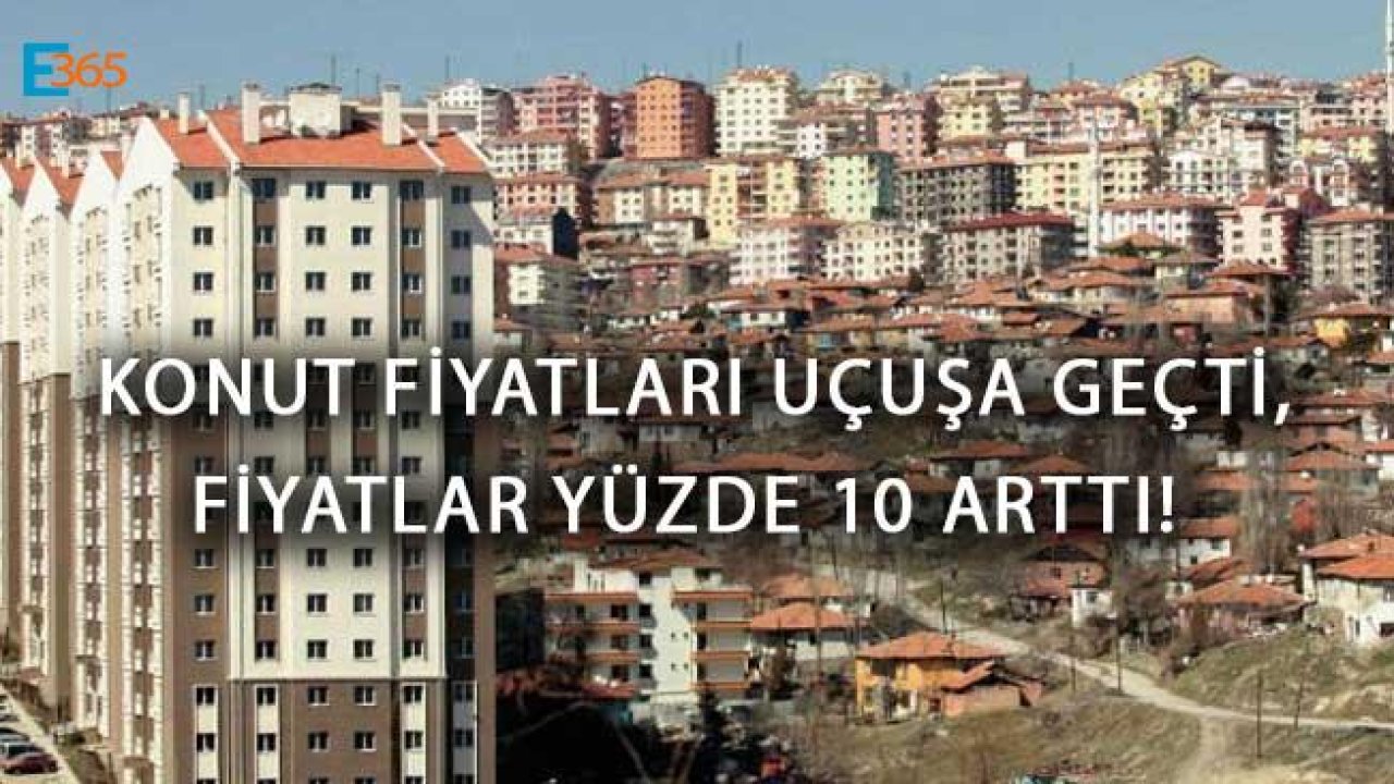 Konut Fiyatları Uçuşa Geçti, Fiyatlar Yüzde 10 Arttı!