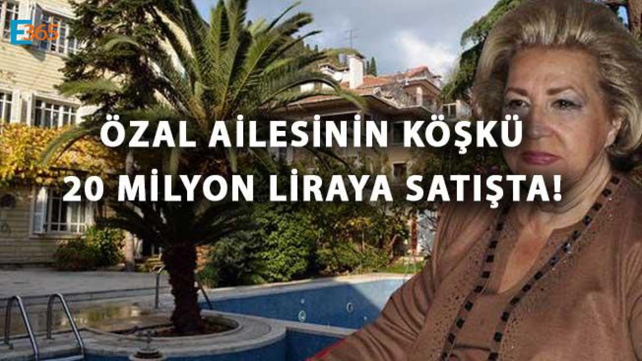 Turgut Özal'ın Aile Köşkü 20 Milyon Fiyatla Satışa Çıkarıldı!