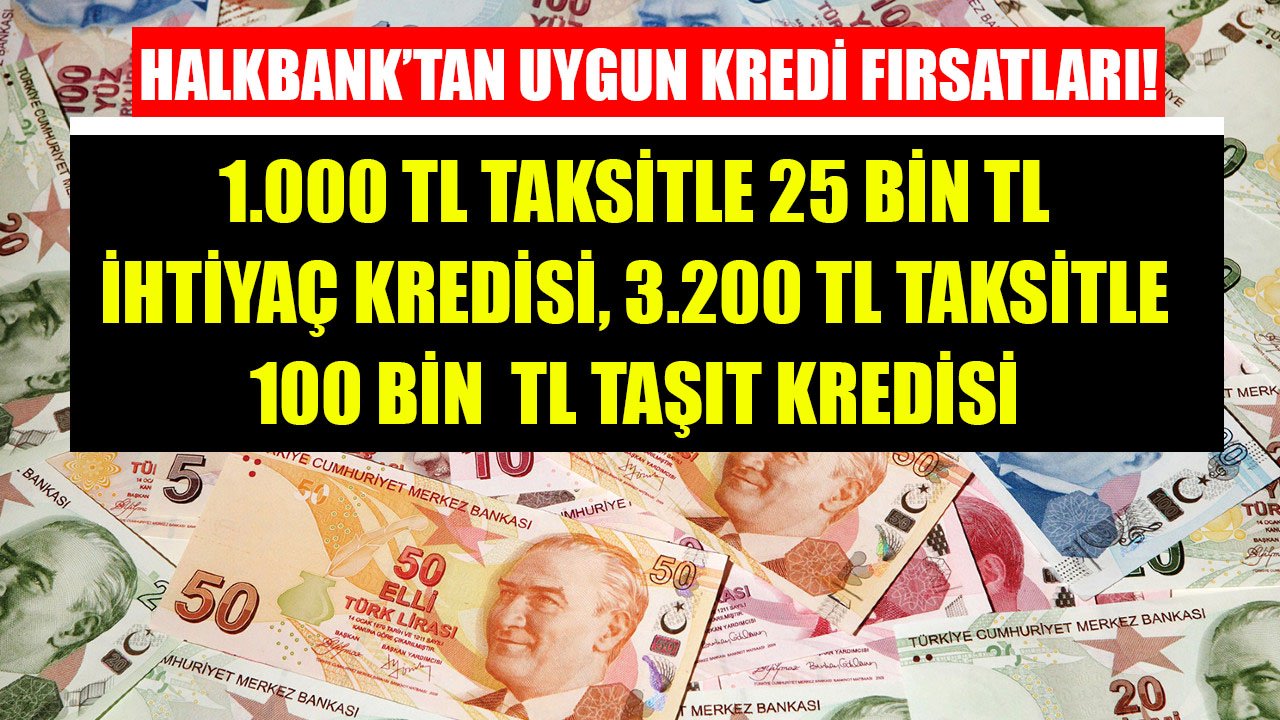 Halkbank 1.000 TL Taksitle 25 Bin TL İhtiyaç Kredisi, 3.200 TL Taksitle 100 Bin TL Taşıt Kredisi Veriyor!