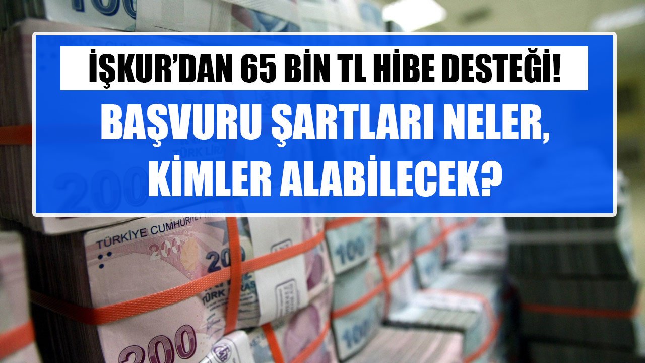 İŞKUR'dan 65 Bin TL Hibe Desteği! Başvuru Şartları Ve Kimlerin Alabileceği Açıklandı!