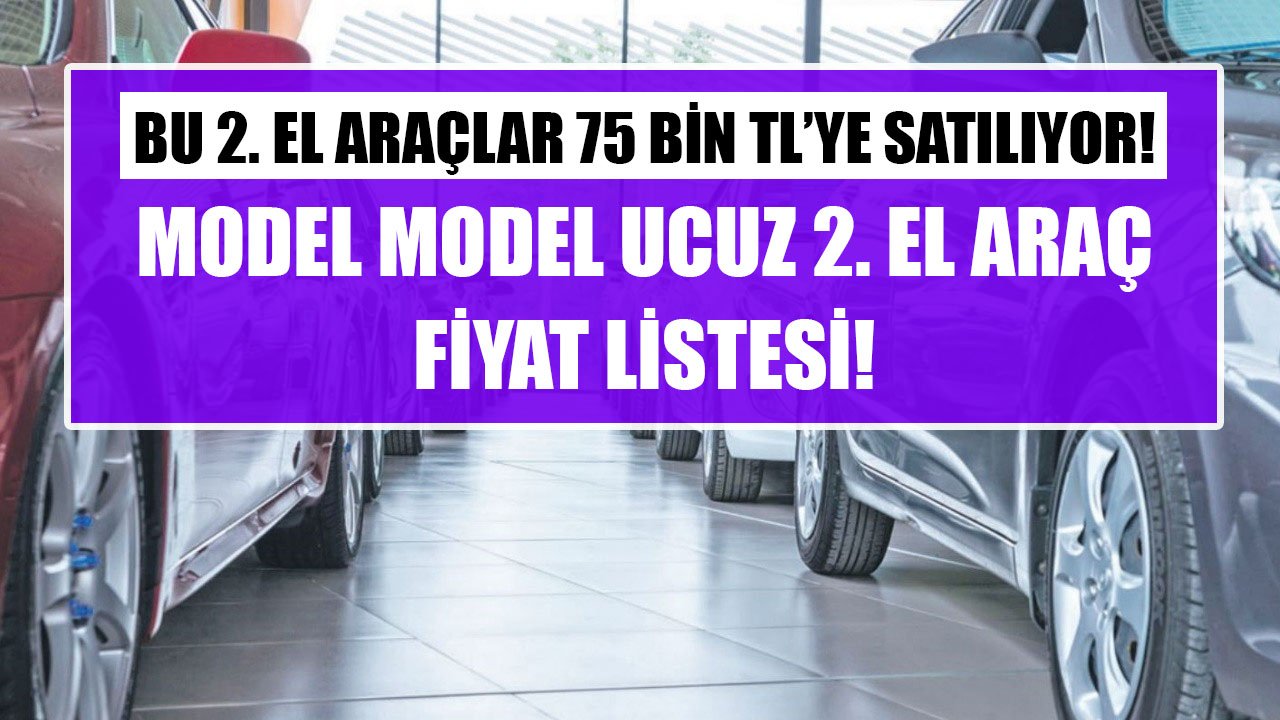 Bu İkinci El Otomobiller 75 Bin TL'ye Satılıyor! Model Model Ucuz İkinci El Araç Fiyat Listesi!