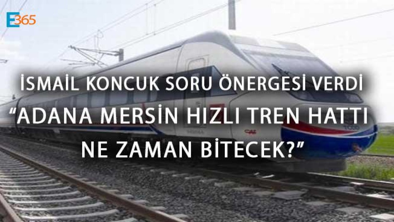 Adana Mersin Hızlı Tren Ne Zaman Bitecek Soru Önergesi Verildi!