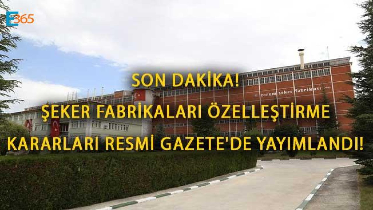 Son Dakika! Şeker Fabrikaları Özelleştirme Kararları Resmi Gazete'de Yayımlandı!