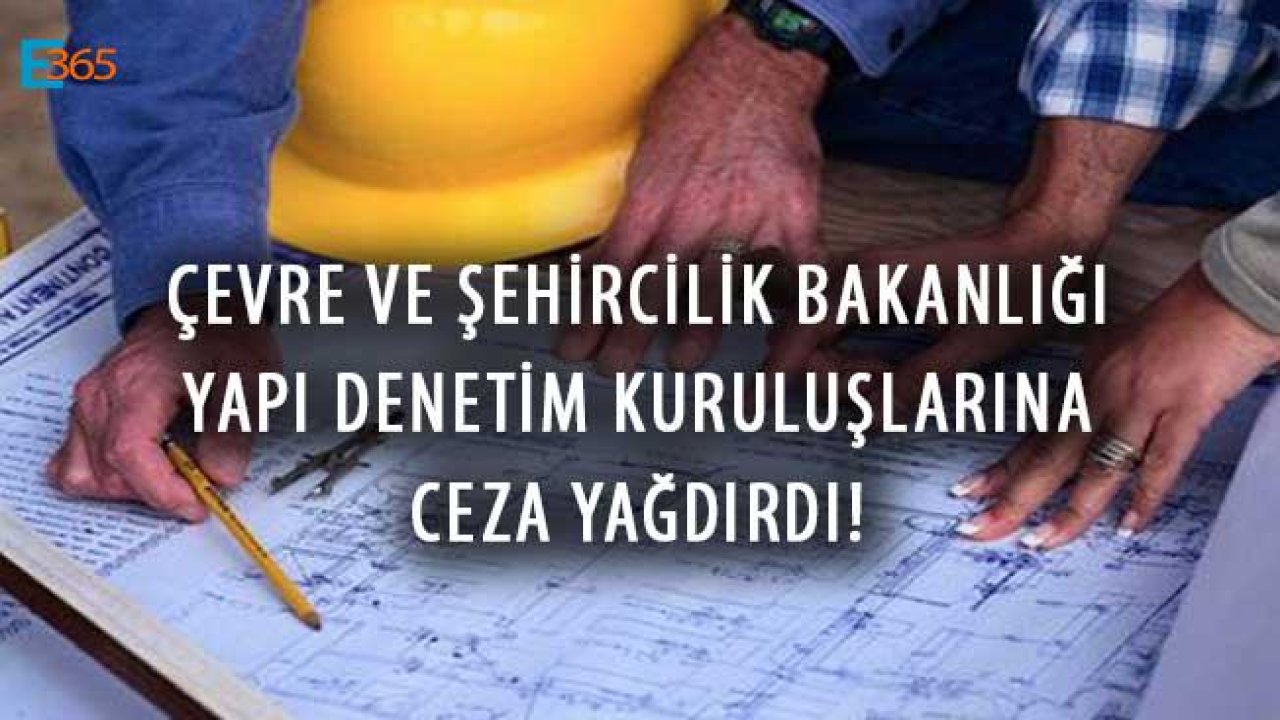 Çevre ve Şehircilik Bakanlığı Yapı Denetim Kuruluşlarına Ceza Yağdırdı!