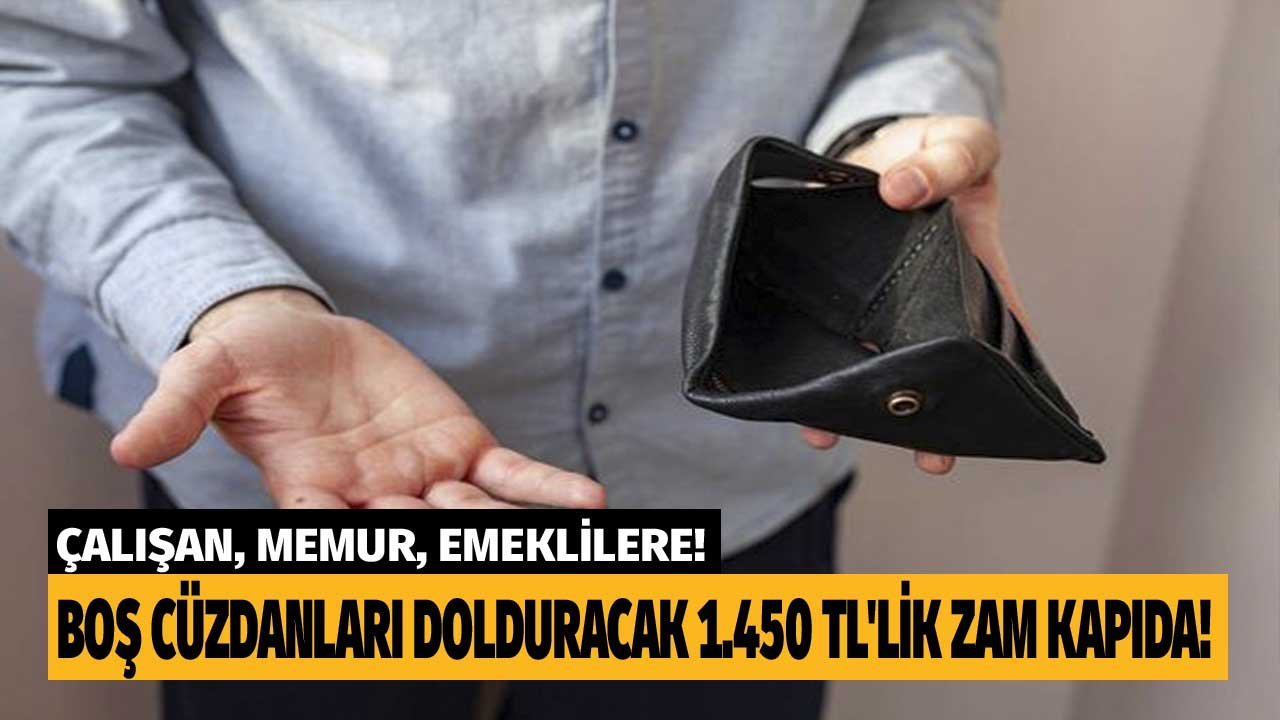 Çalışanlar, memurlar, emeklilerin boş cüzdanını dolduracak zam kapıda! Maaşlar en az 1.450 TL artacak, hesaplar yapıldı