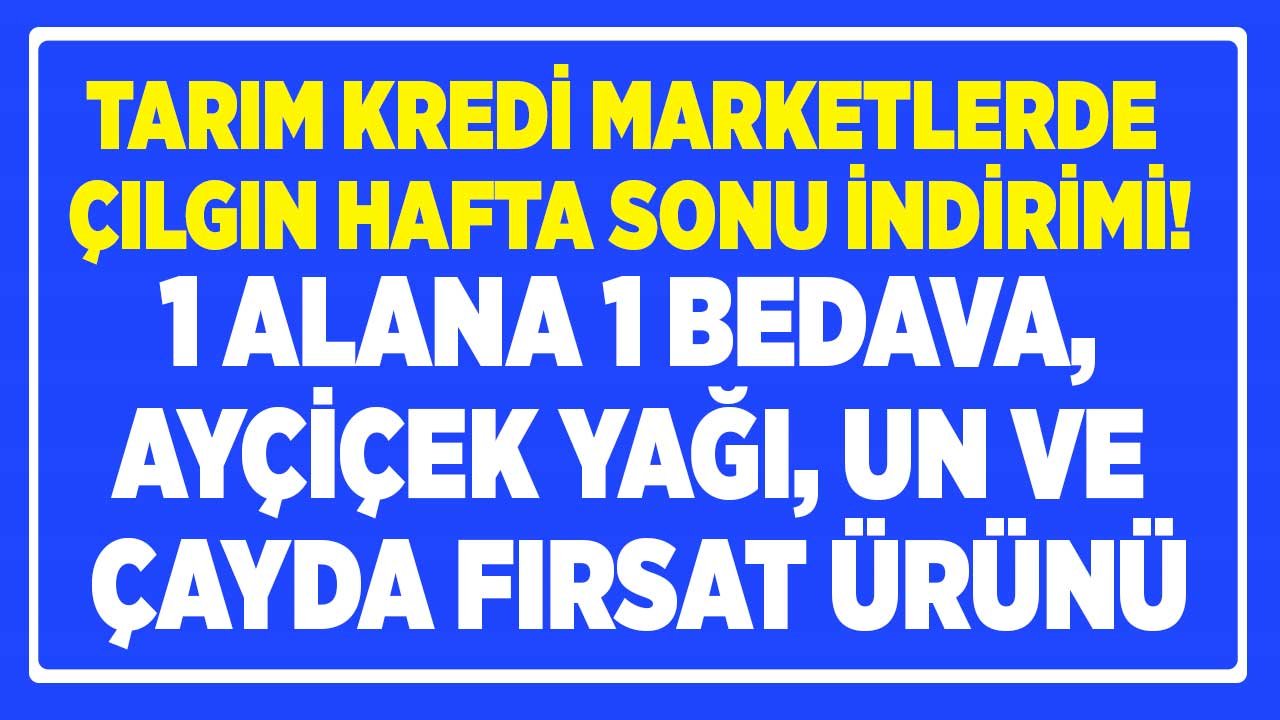 Tarım Kredi Market Çılgın Hafta Sonu İndirimi Kampanyası: 1 Alana 1 Bedava, Ayçiçek Yağı, Çay, Un Fırsat Ürünleri