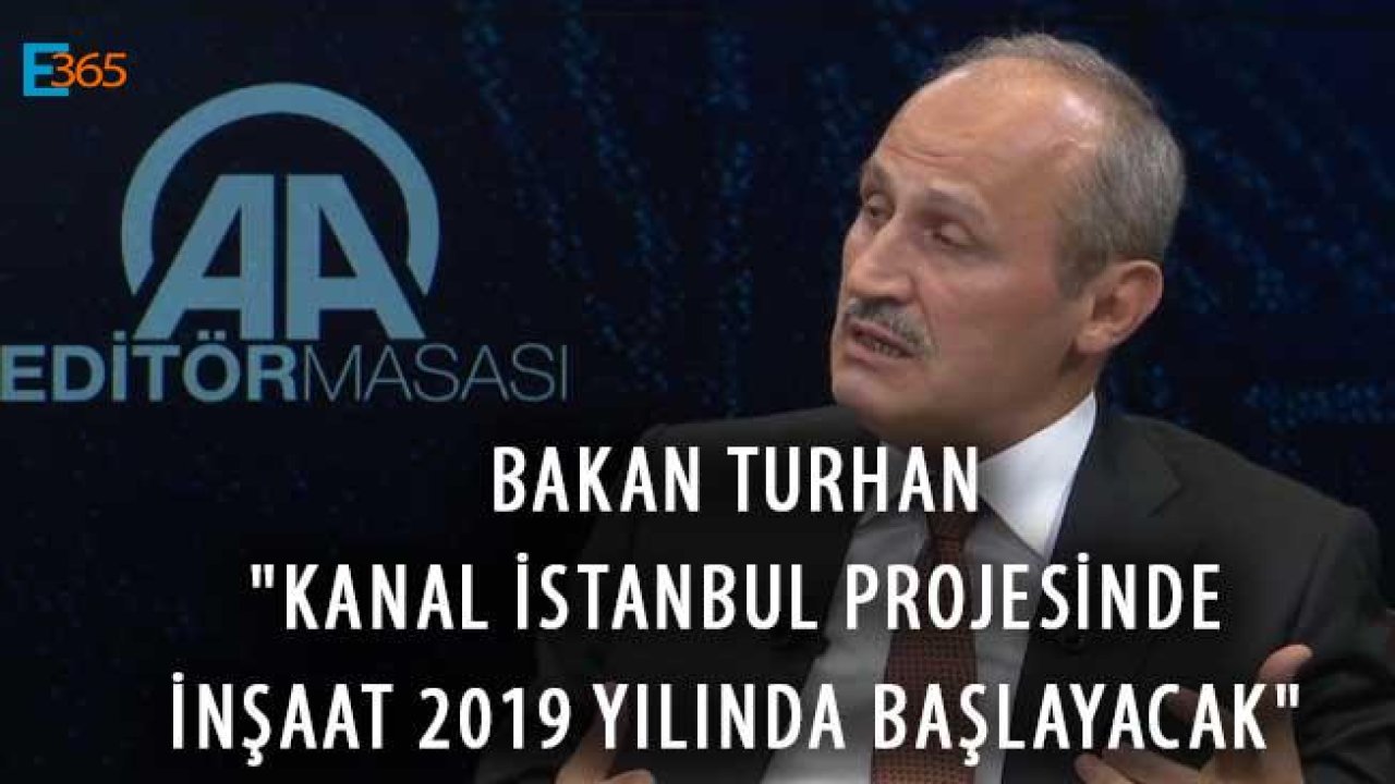 Bakan Turhan "Kanal İstanbul Projesinde İnşaat 2019 Yılında Başlayacak"