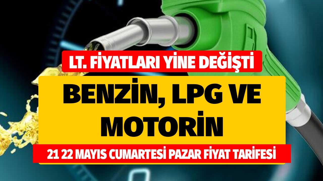 LT fiyatları yine değişti! Benzin motorin LPG'de il il liste BP SHELL OPET PO TP 21 22 Mayıs Cumartesi Pazar