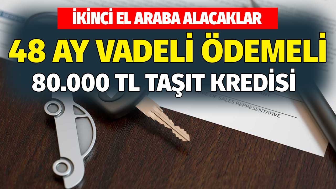 4 yıllık ödeme planıyla 80 bin lira 2. el taşıt kredisi! Kamu ve özel bankaların kredi teklifleri