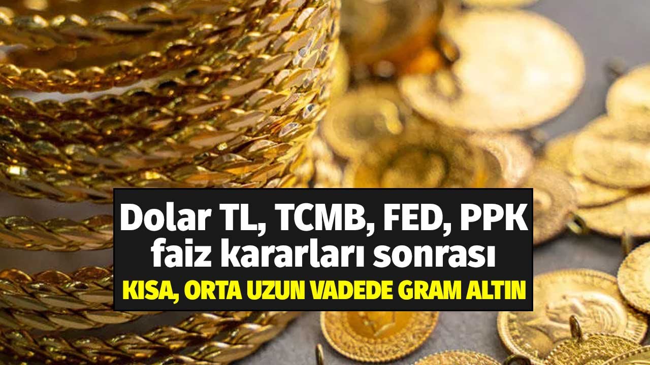 Dolar TL, TCMB, FED, PPK faiz kararları sonrası gram altın! Kısa, orta, uzun vadede ne olacağını açıkladı