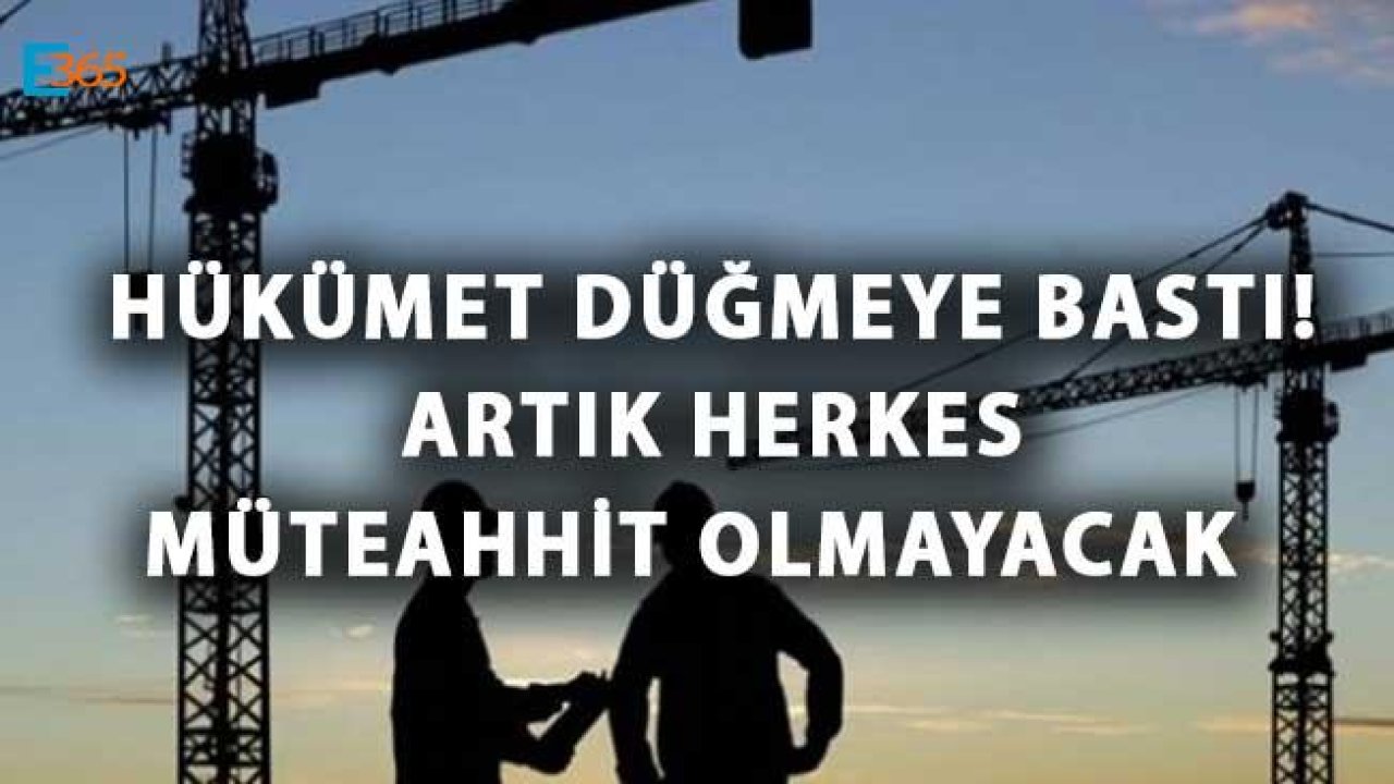 Hükümet Düğmeye Bastı! Artık Herkes Müteahhit Olmayacak