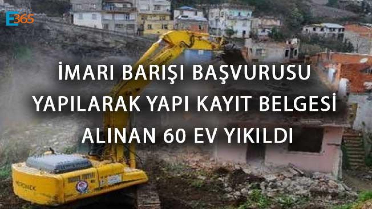 İmarı Barışı Başvurusu Yapılarak Yapı Kayıt Belgesi Alınan 60 Ev Yıkıldı