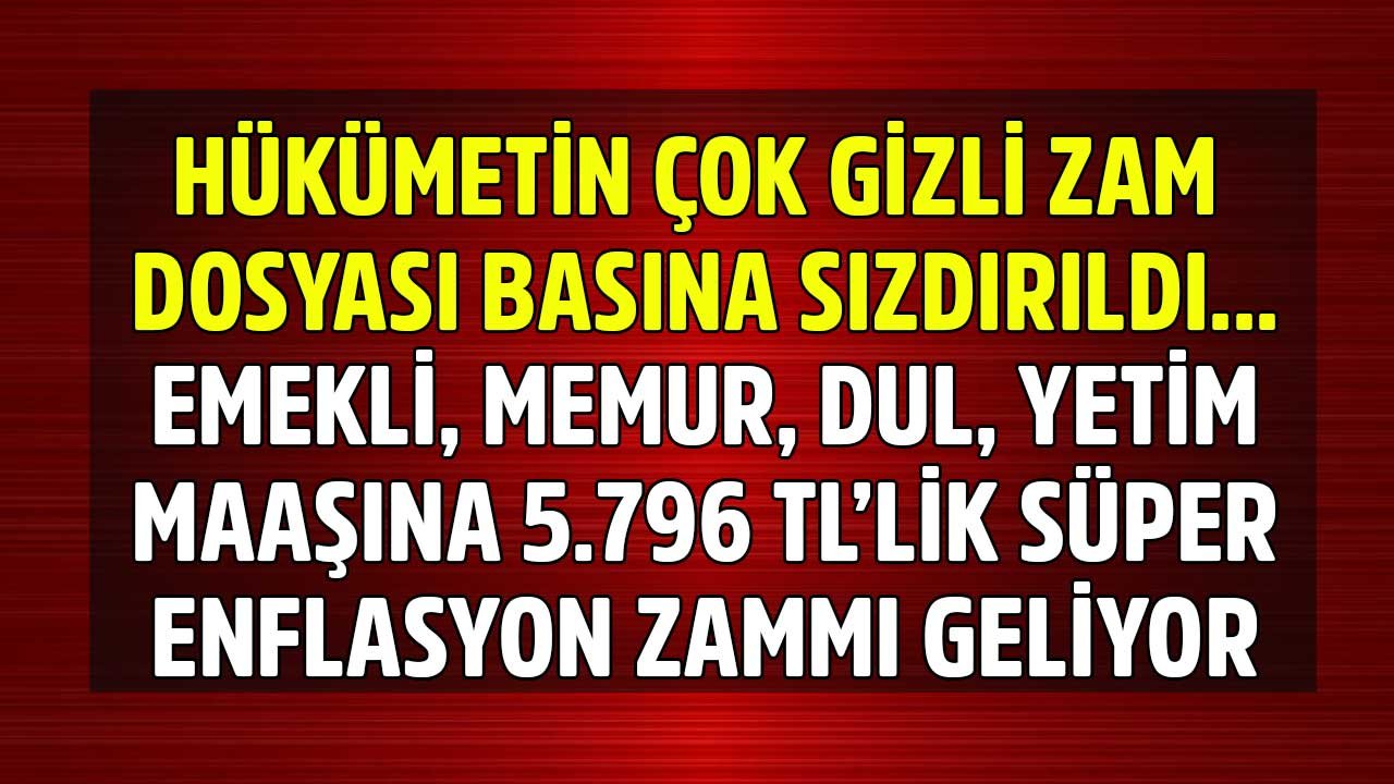 Hükümetin Gizli Zam Dosyası Sızdırıldı: Dul Yetim Maaşı Emekli ve Memur Maaşlarına 5.796 TL Süper Enflasyon Farkı Zammı