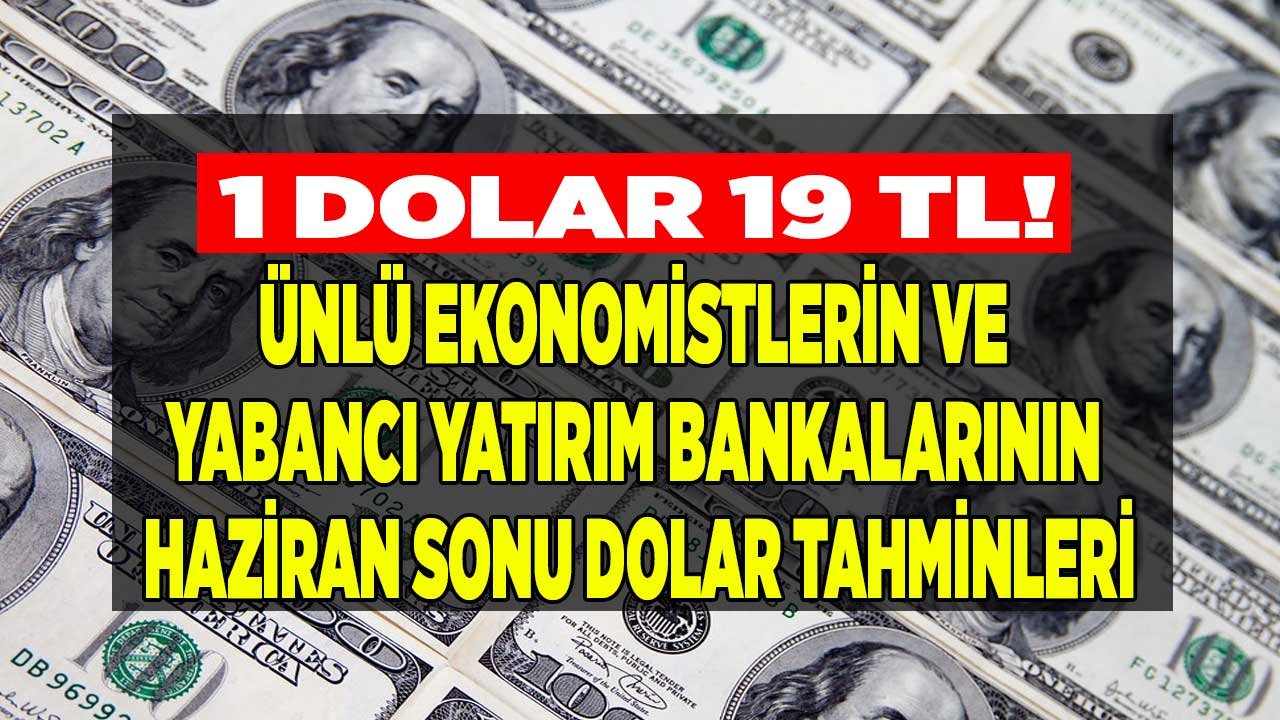 Ünlü Ekonomistlerin ve Yabancı Yatırım Bankalarının Şok Kur Beklentisi Tahmini: Haziran Sonunda 1 Dolar 19 TL Olur Mu?