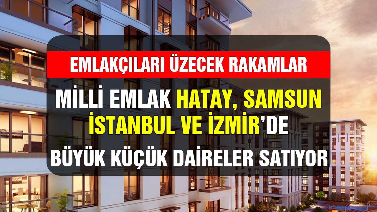 Emlakçıkları üzecek fiyatlar! Milli Emlak Samsun, İzmir, İstanbul, Hatay'da taksitle büyük küçük daireler satıyor